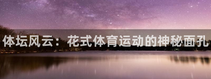意昂：体坛风云：花式体育运动的神秘面孔