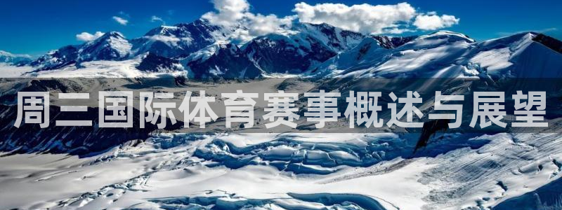 沐鸣2包怎么样：周三国际体育赛事概述与展望